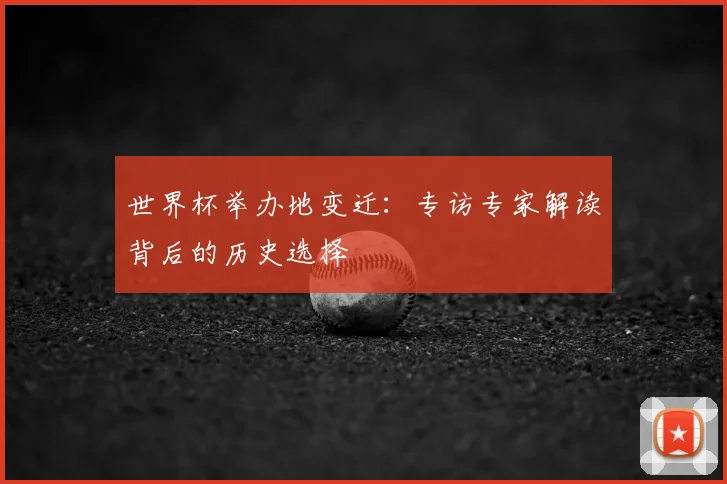 世界杯举办地变迁:专访专家解读背后的历史选择