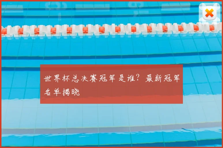 世界杯总决赛冠军是谁?最新冠军名单揭晓