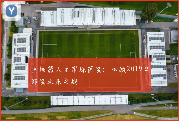 当机器人主宰绿茵场:回顾2019年那场未来之战